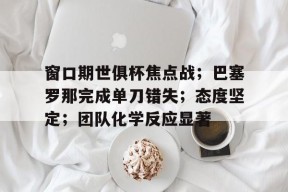 开云中国官网APP-巴萨没进世俱杯